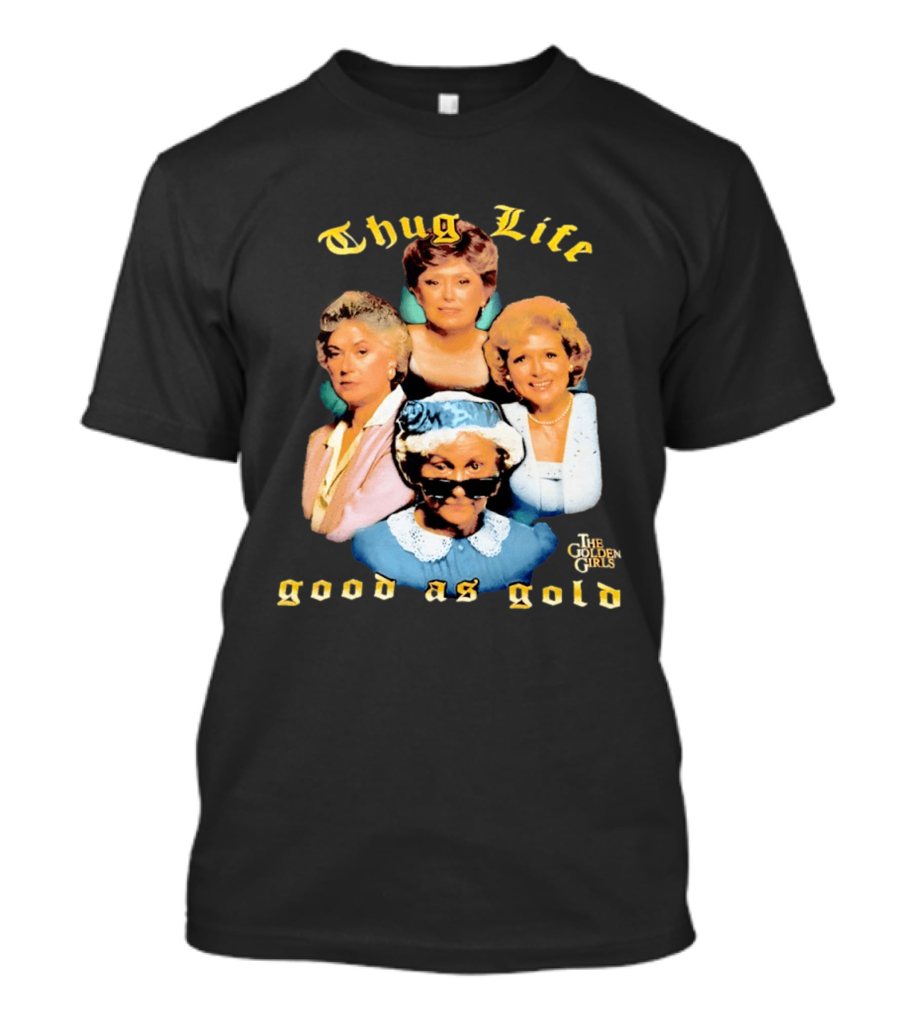 Thug Life The Golden Girls Good As Gold Retro Nostalgia T-Shirt