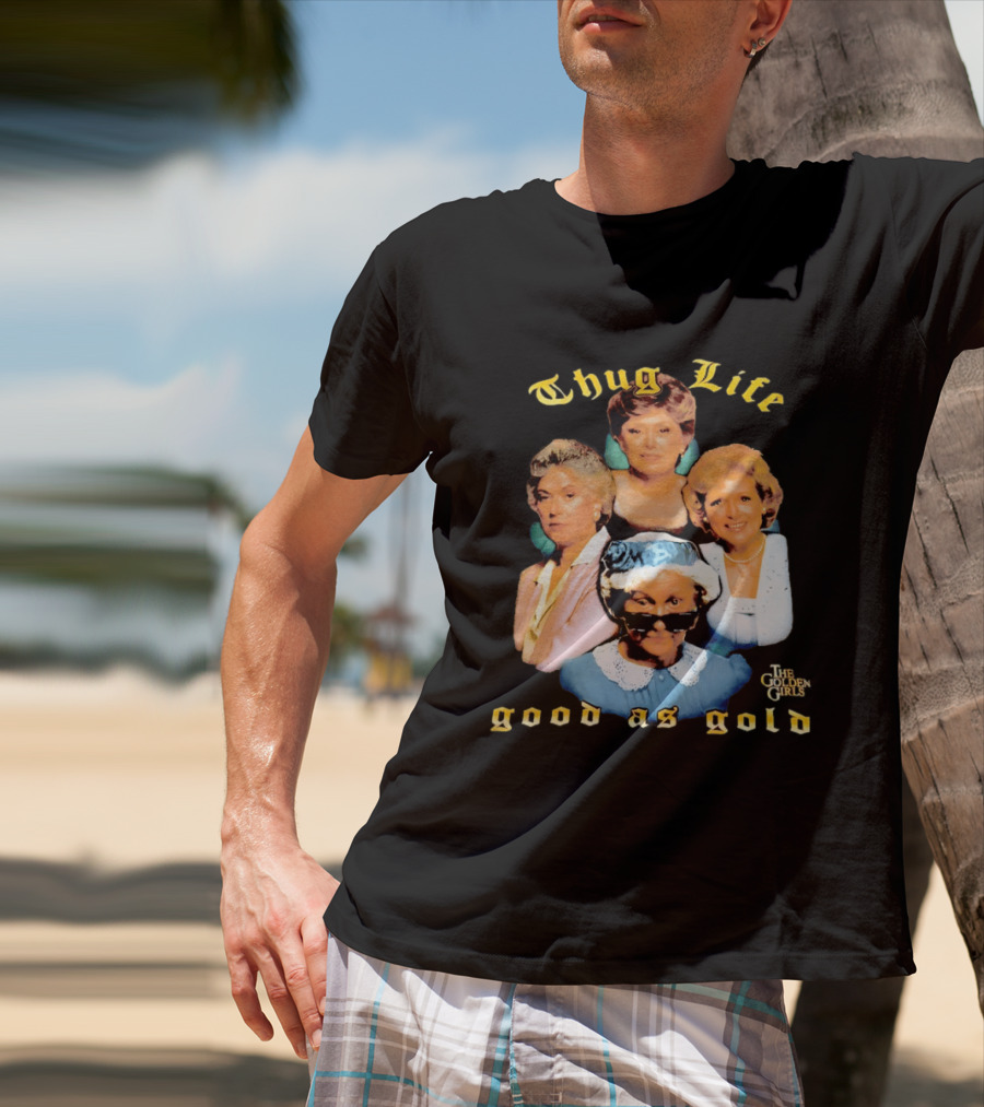 Thug Life The Golden Girls Good As Gold Retro Nostalgia T-Shirt