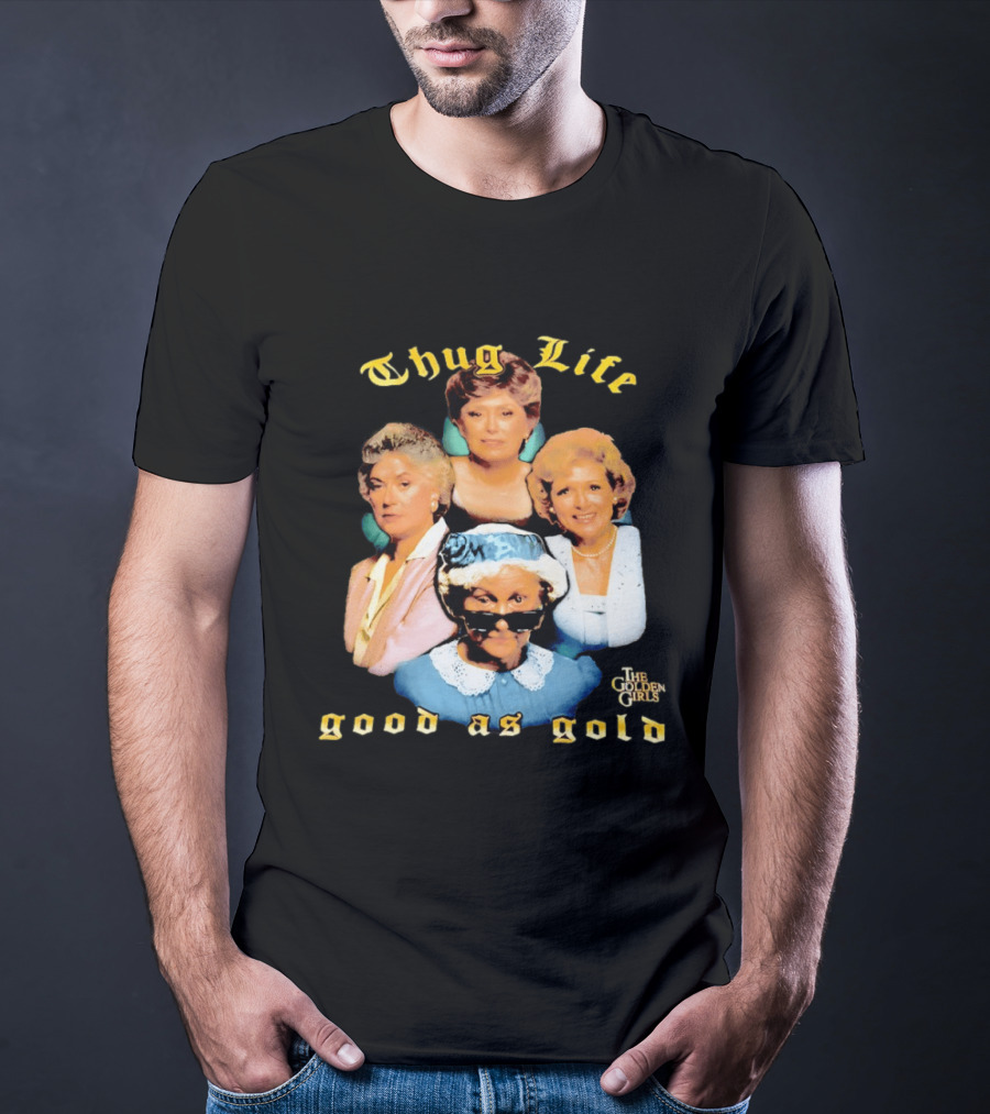 Thug Life The Golden Girls Good As Gold Retro Nostalgia T-Shirt
