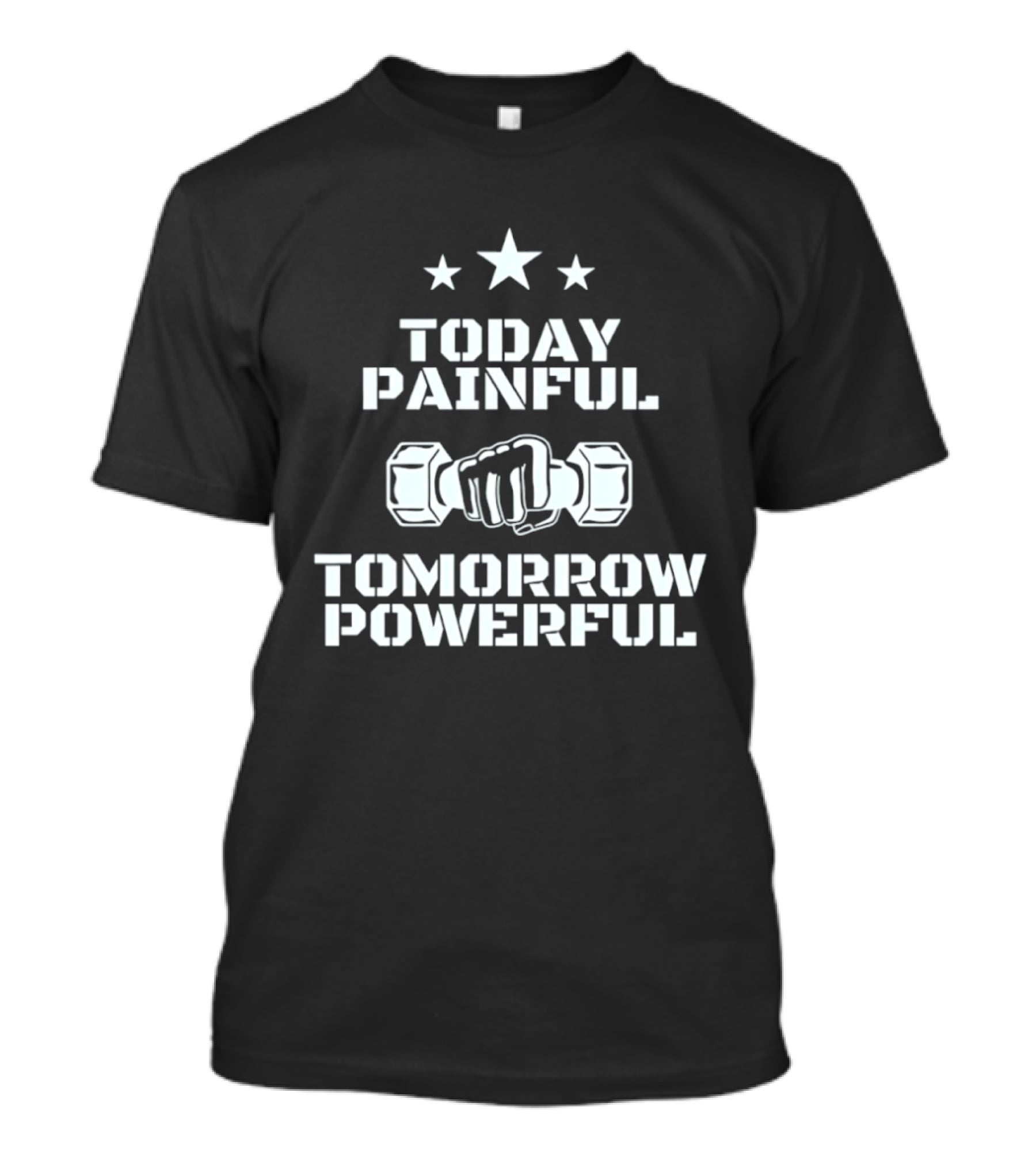 Today Painful Tomorrow Powerful Motivational Fitness Quote With Dumbbell Fist And Stars T-Shirt