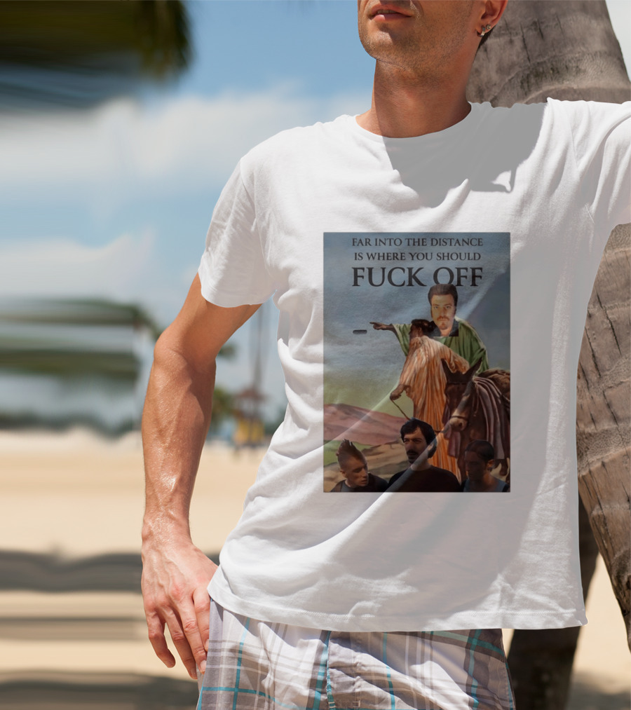 Far Into The Distance Is Where You Should Fuck Off 80s Style Mashup T-Shirt
