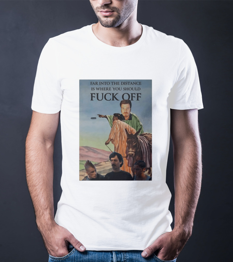 Far Into The Distance Is Where You Should Fuck Off 80s Style Mashup T-Shirt