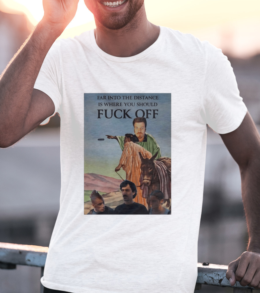 Far Into The Distance Is Where You Should Fuck Off 80s Style Mashup T-Shirt