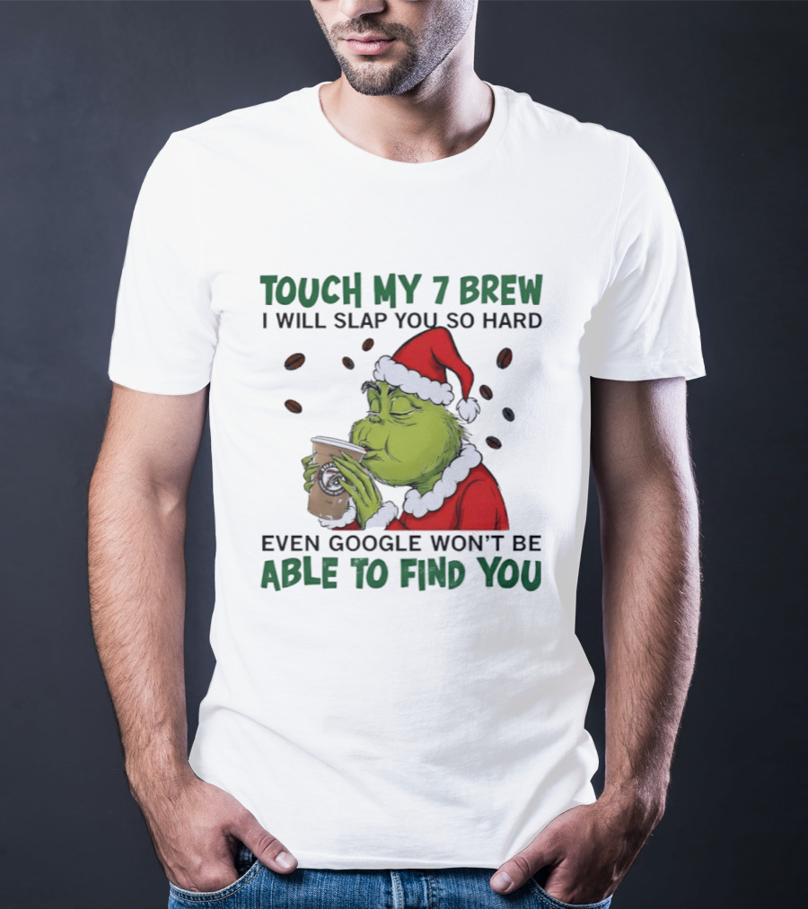 Touch My 7 Brew Grinch Santa Even Google Won't Find You T-Shirt