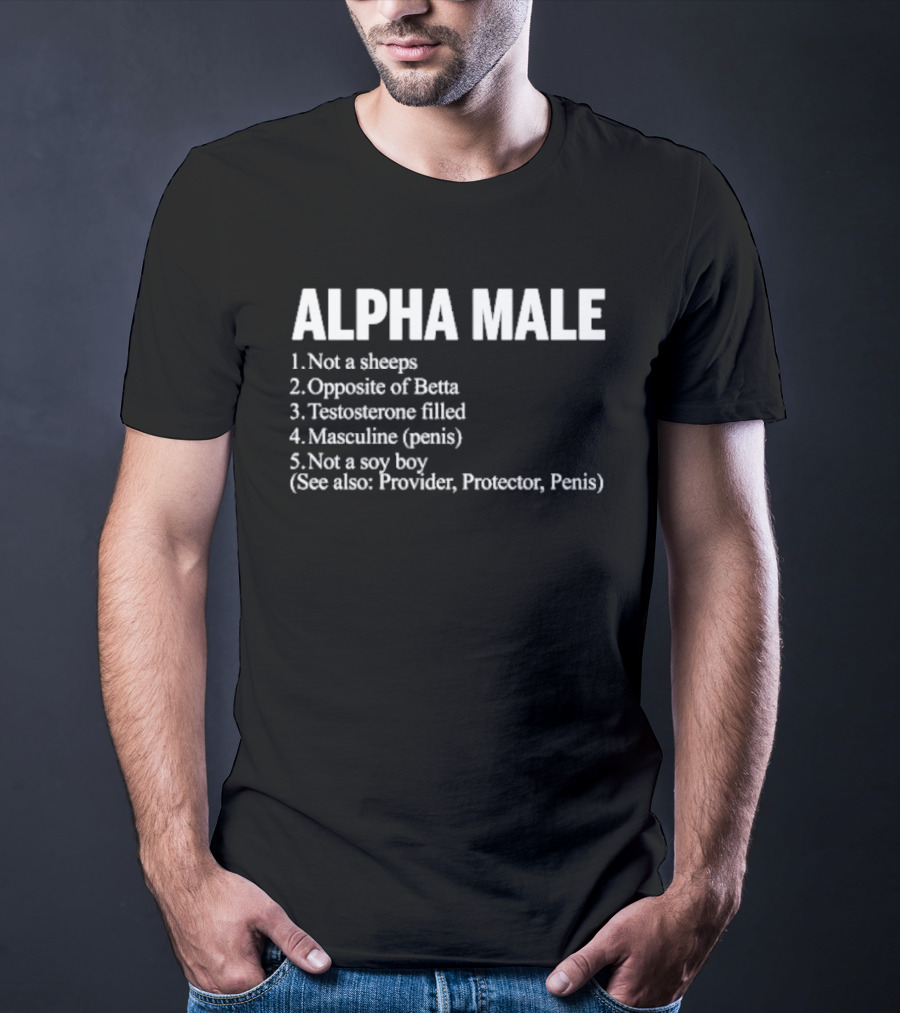 Alpha Male Not A Sheeps Opposite Of Betta Testosterone Filled Masculine Not A Soy Boy Provider Protector T-Shirt