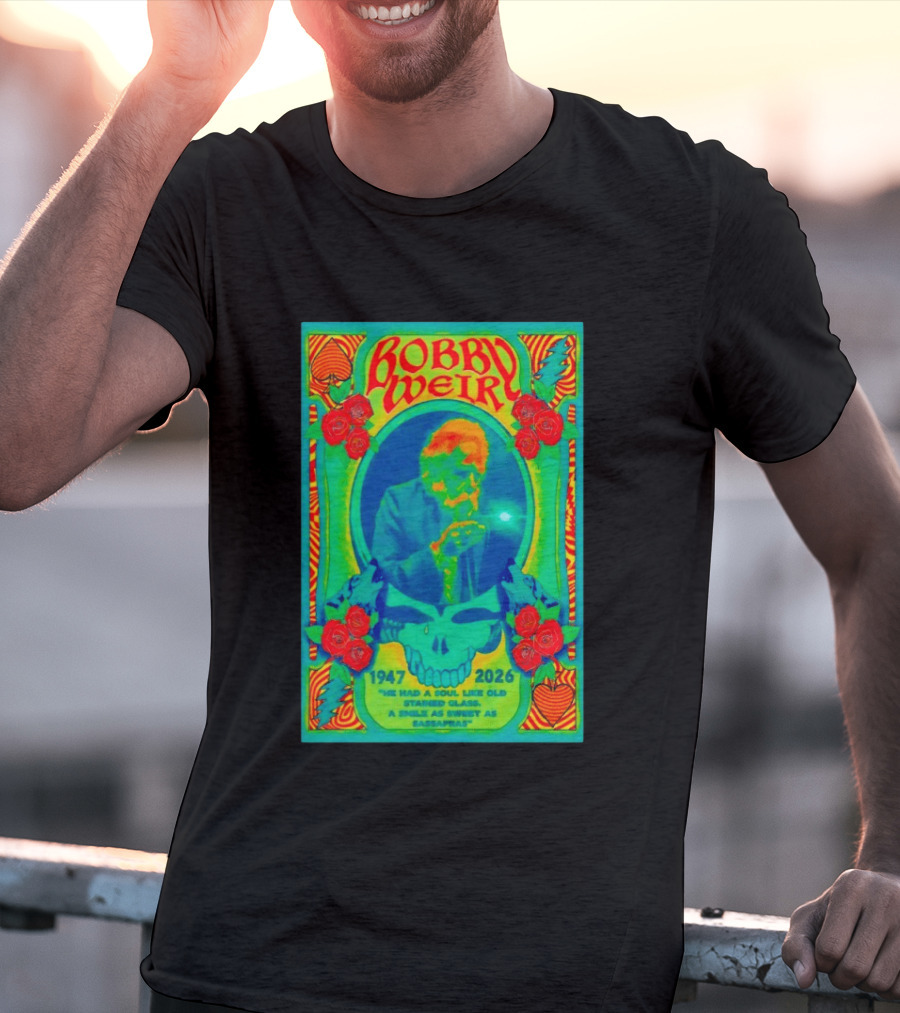 Bobby Weir Memorial 1947 2026 He Had A Soul Like Old Stained Glass Psychedelic Skull Roses T-Shirt