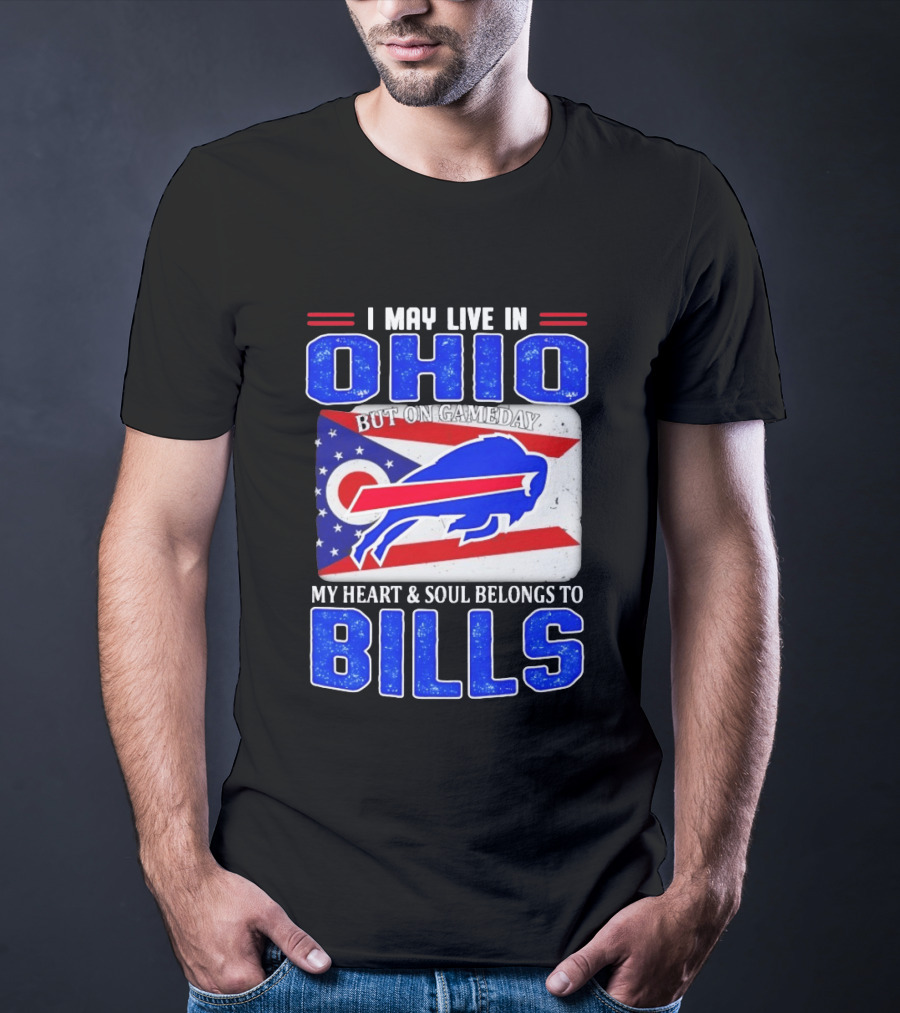 I May Live In Ohio But On Gameday My Heart And Soul Belongs To Bills T-Shirt