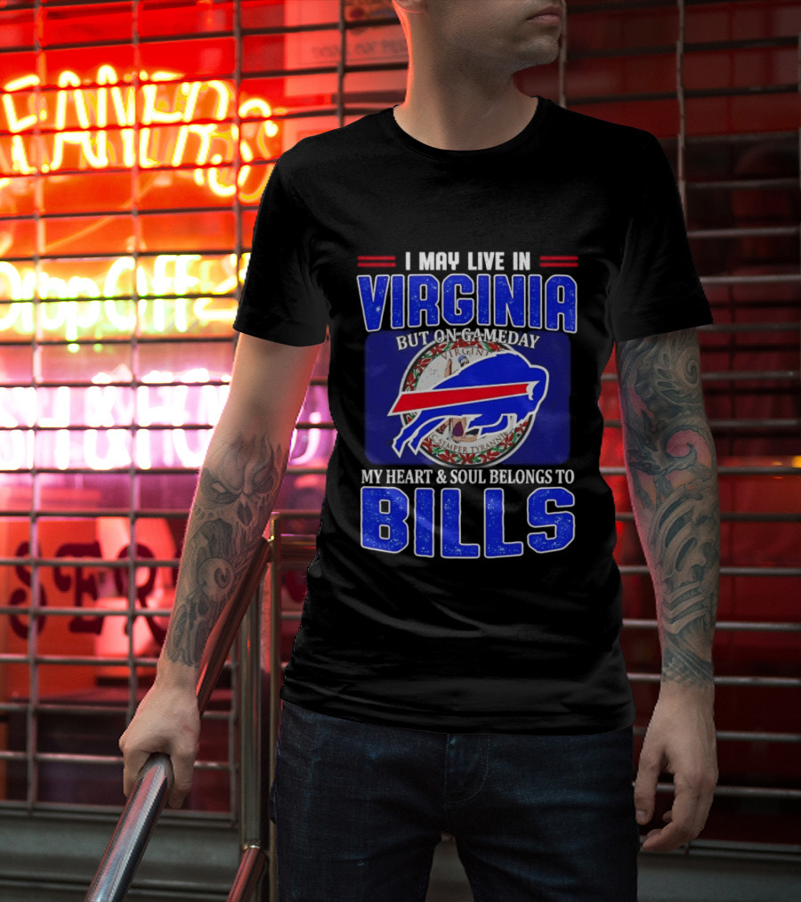I May Live In Virginia But On Gameday My Heart And Soul Belongs To Bills T-Shirt