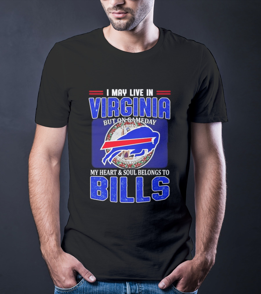 I May Live In Virginia But On Gameday My Heart And Soul Belongs To Bills T-Shirt
