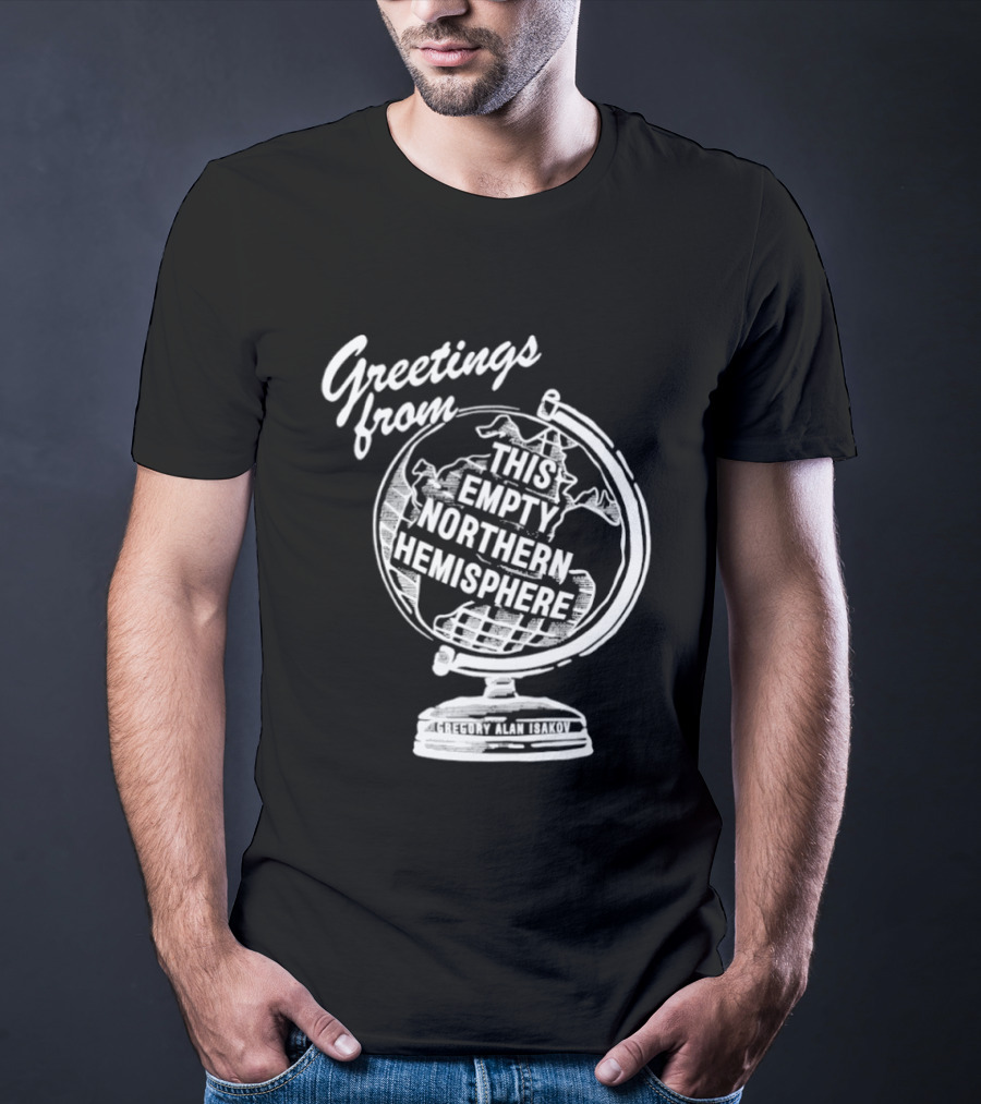 Greetings From This Empty Northern Hemisphere Gregory Alan Isakov Globe T-Shirt