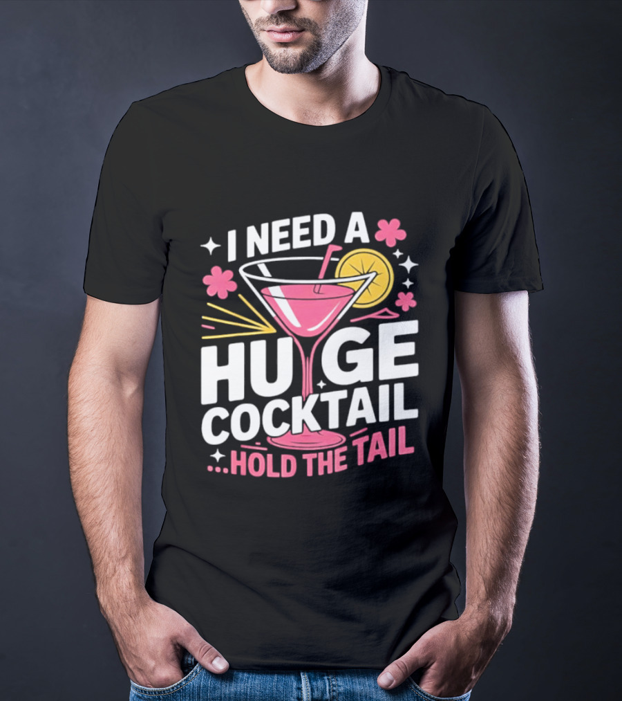 I Need A Huge Cocktail Hold The Tail Martini Drink Humor T-Shirt