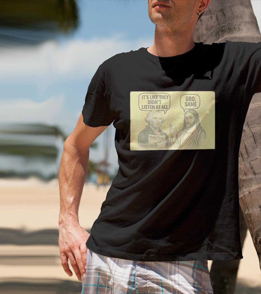 George And Jesus It's Like They Didn't Listen At All Bro Same We The People T-Shirt