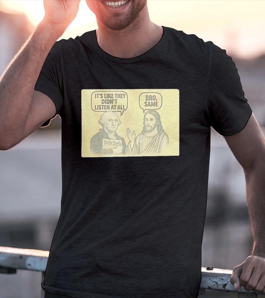 George And Jesus It's Like They Didn't Listen At All Bro Same We The People T-Shirt