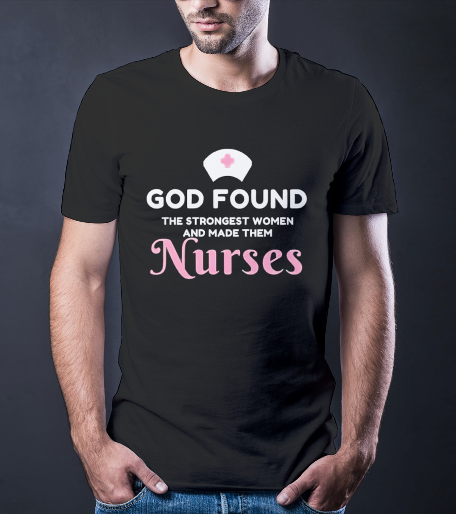 God Found The Strongest Women And Made Them Nurses Pink Nurse Hat T-Shirt