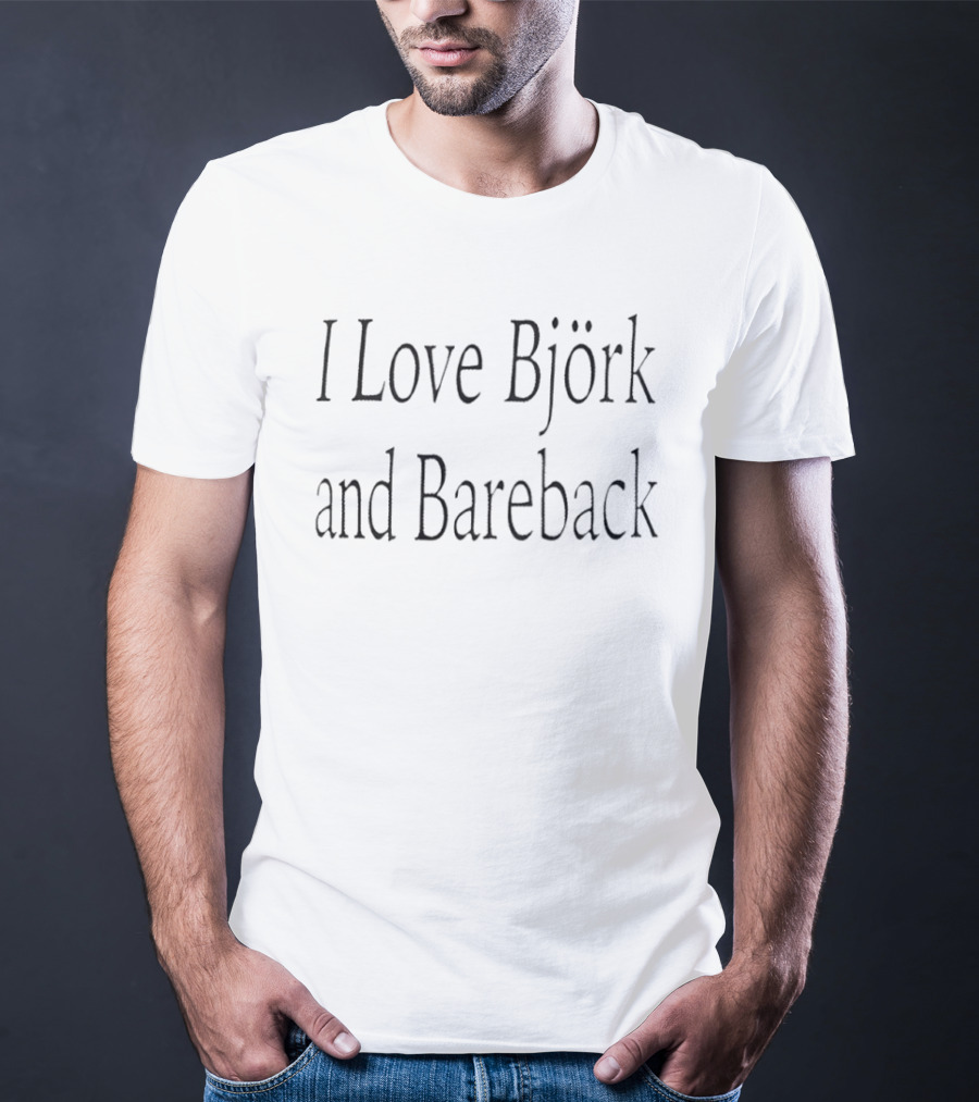 I Love Björk And Bareback Fan Merchandise T-Shirt