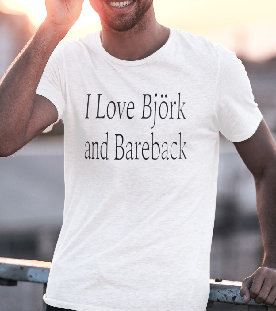 I Love Björk And Bareback Fan Merchandise T-Shirt