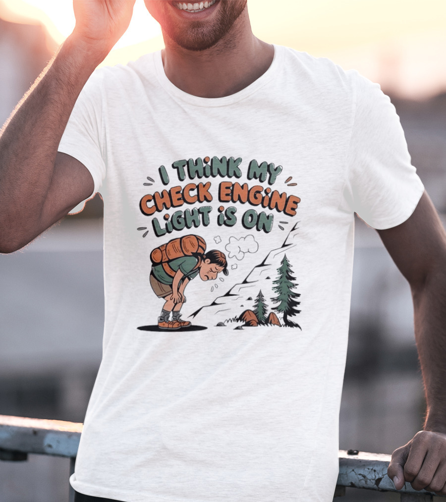 I Think My Check Engine Light Is On Exhausted Hiker Backpacking T-Shirt