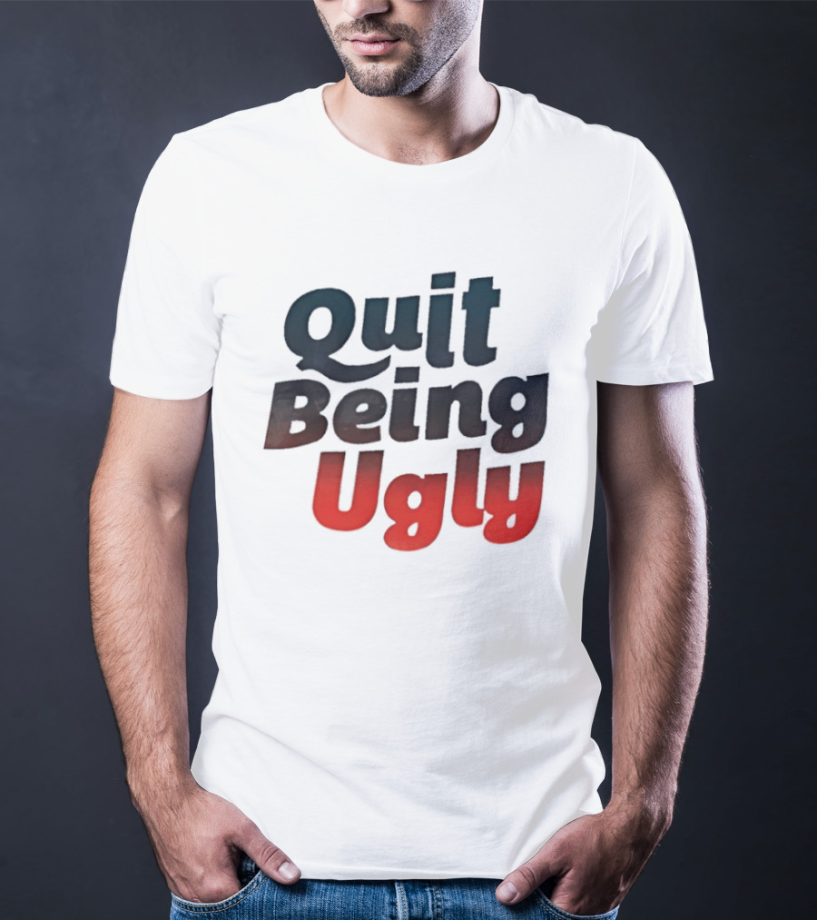 Quit Being Ugly Red And Blue T-Shirt