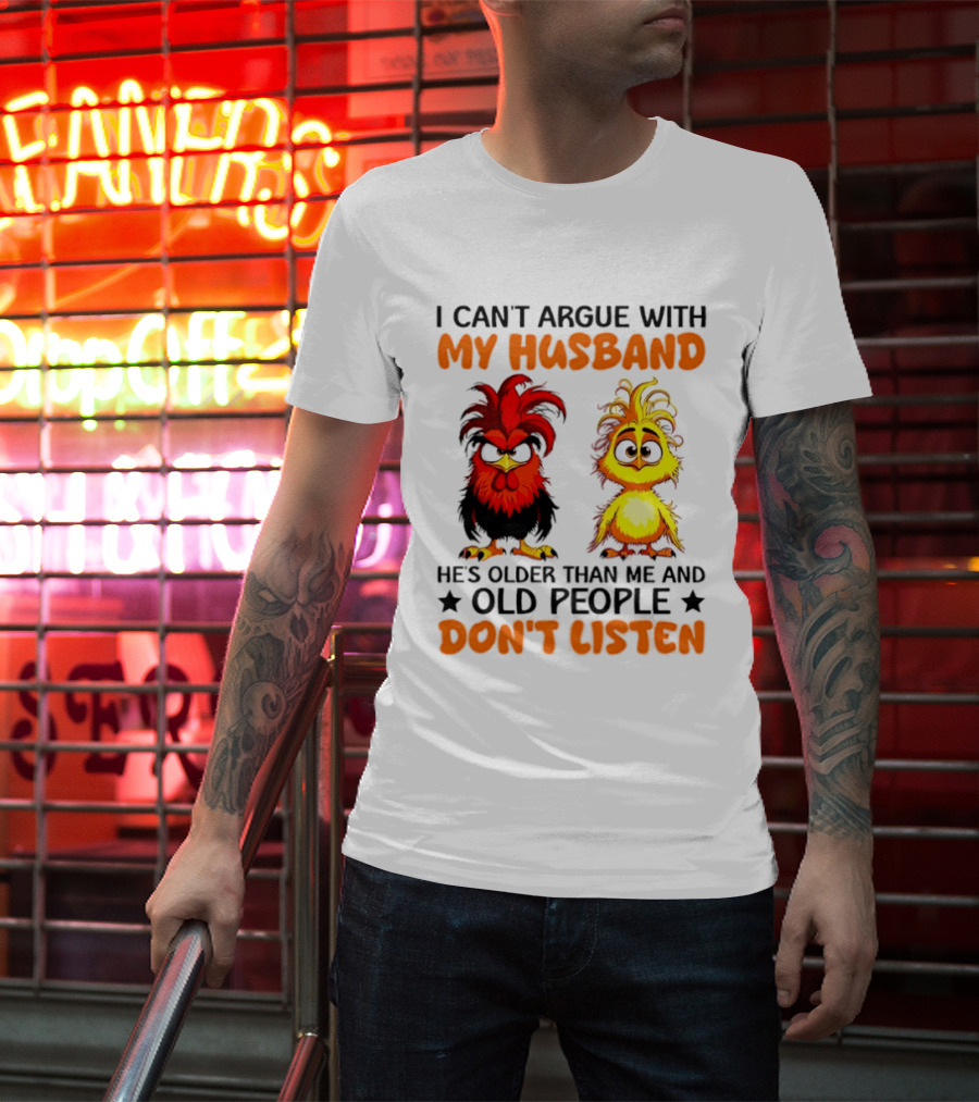 I Can't Argue With My Husband He's Older Than Me And Old People Don't Listen Rooster And Chick T-Shirt