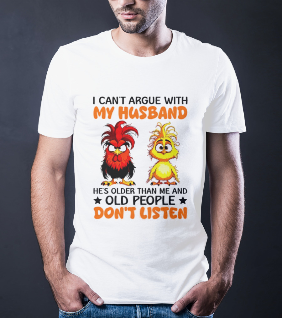I Can't Argue With My Husband He's Older Than Me And Old People Don't Listen Rooster And Chick T-Shirt
