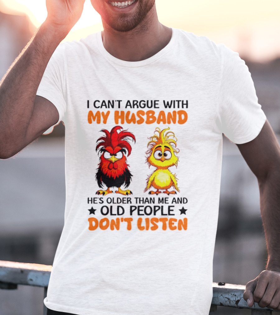 I Can't Argue With My Husband He's Older Than Me And Old People Don't Listen Rooster And Chick T-Shirt