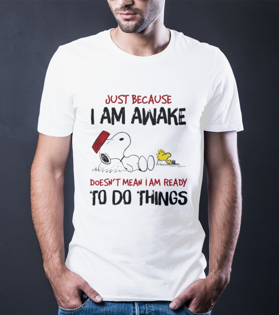 Snoopy Just Because I Am Awake Doesn't Mean I Am Ready To Do Things Charlie Brown T-Shirt