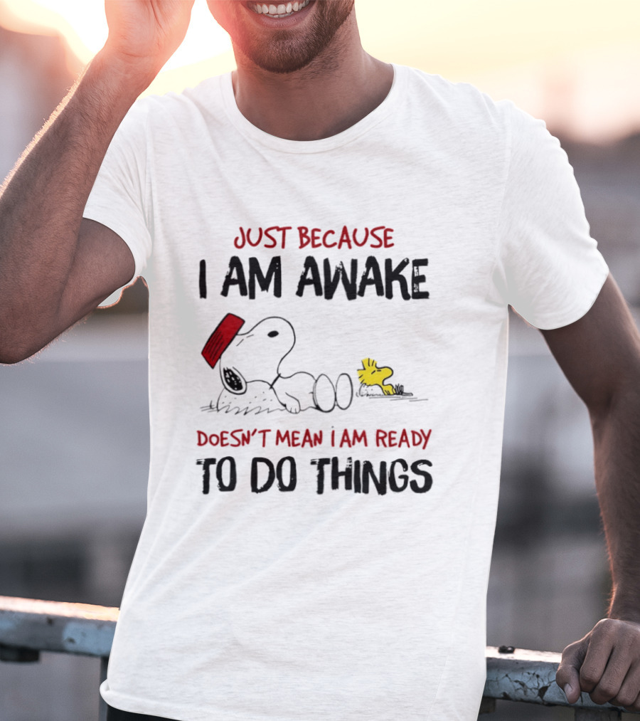 Snoopy Just Because I Am Awake Doesn't Mean I Am Ready To Do Things Charlie Brown T-Shirt