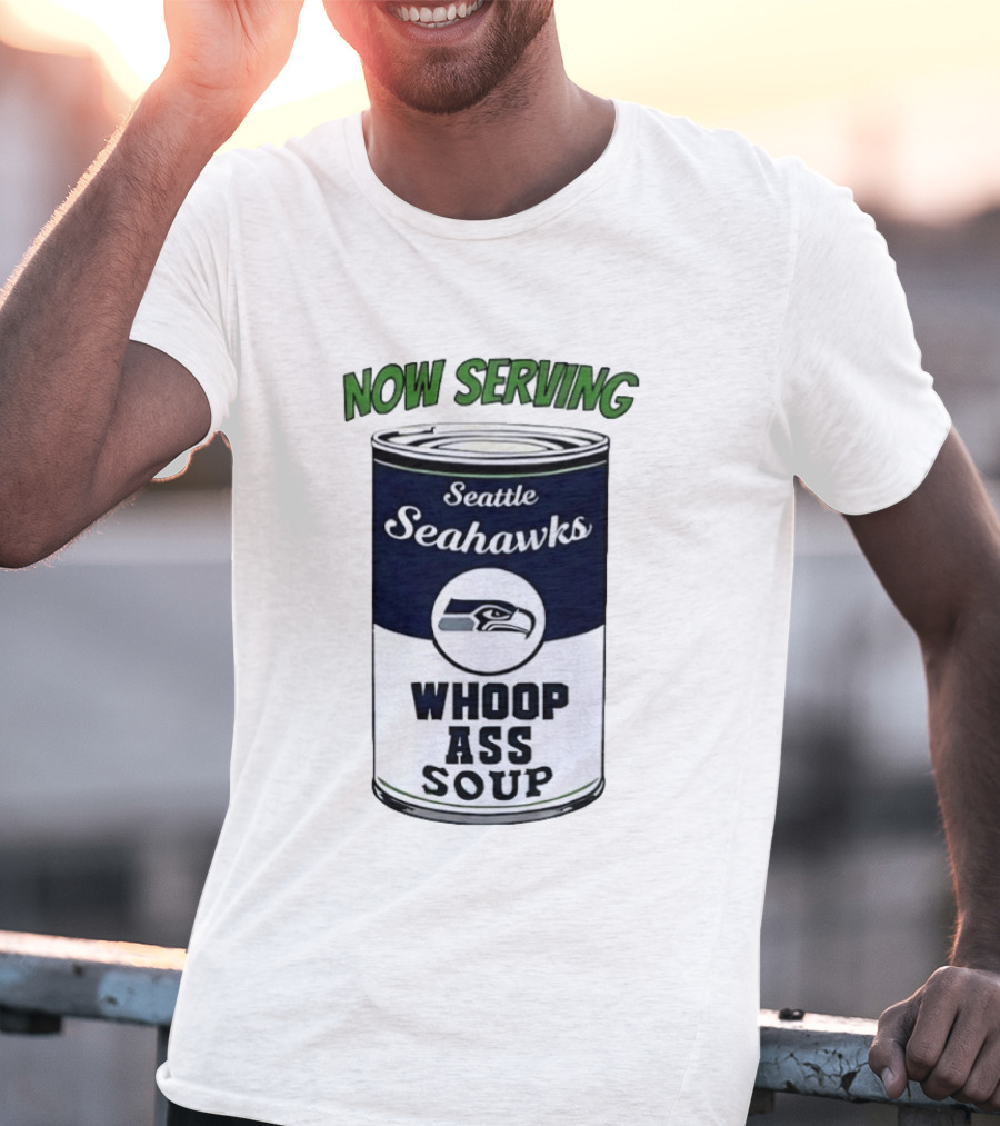 Now Serving Seattle Seahawks Whoop Ass Soup Can T-Shirt