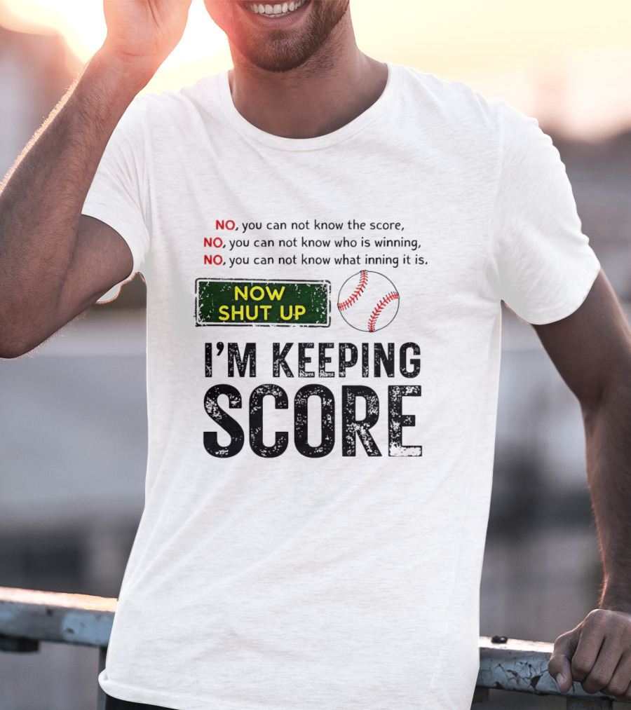 Now Shut Up I'm Keeping Score Baseball Humor T-Shirt