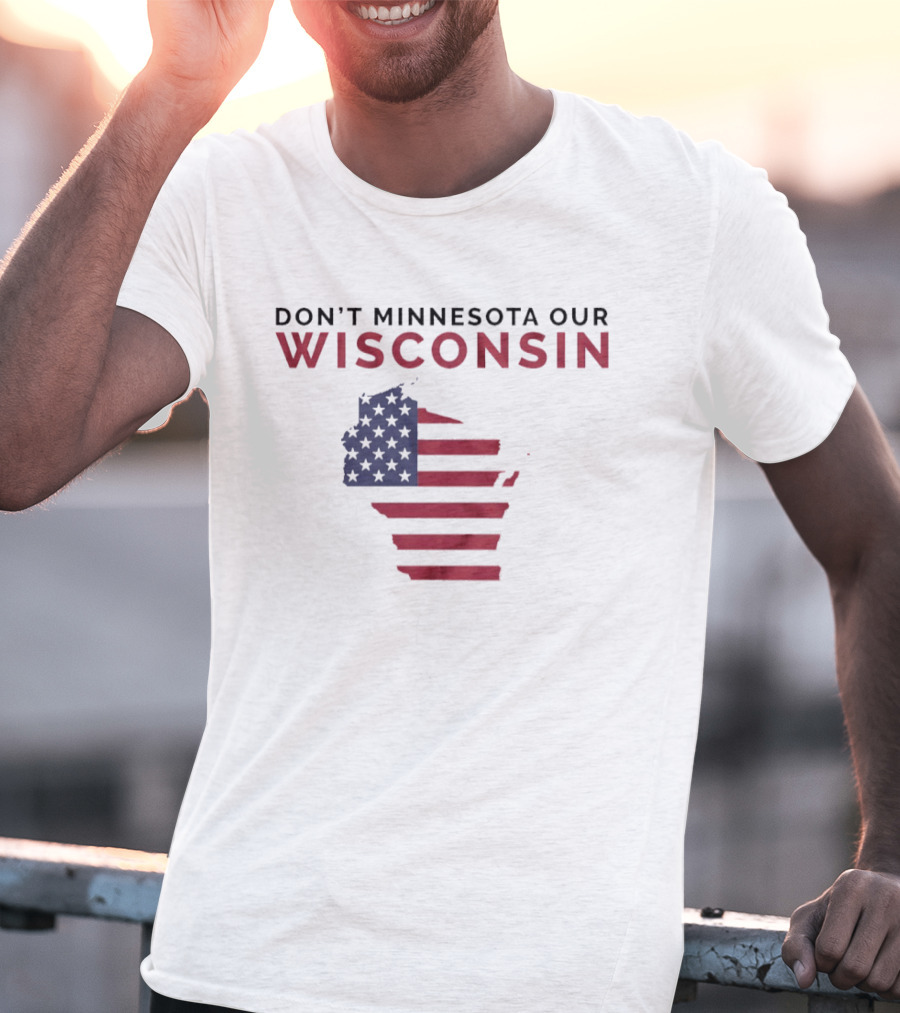 Don't Minnesota Our Wisconsin USA Flag Map T-Shirt