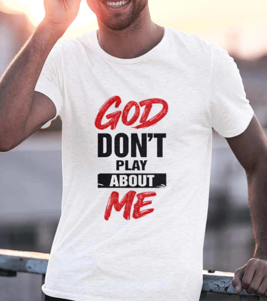 God Don't Play About Me Bold Inspirational T-Shirt