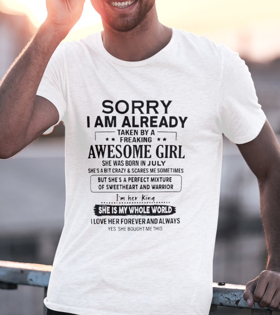 Sorry I Am Already Taken By A Freaking Awesome Girl Born In July Perfect Mixture Of Sweetheart And Warrior T-Shirt