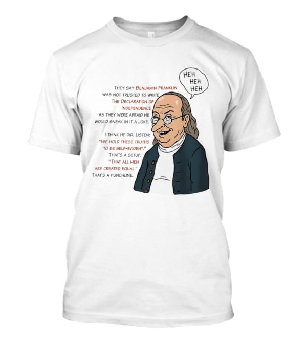 Benjamin Franklin Declaration Of Independence Joke Truths Punchline T-Shirt