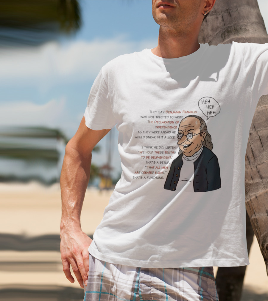 Benjamin Franklin Declaration Of Independence Joke Truths Punchline T-Shirt