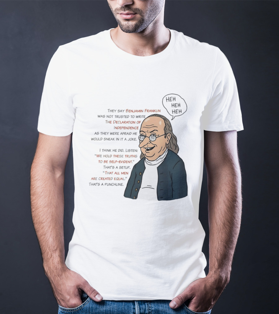 Benjamin Franklin Declaration Of Independence Joke Truths Punchline T-Shirt
