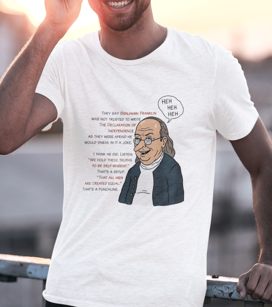 Benjamin Franklin Declaration Of Independence Joke Truths Punchline T-Shirt