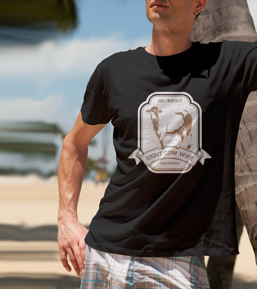 Eight Cow Wife Lingo Approved 100 Percent Worth It T-Shirt