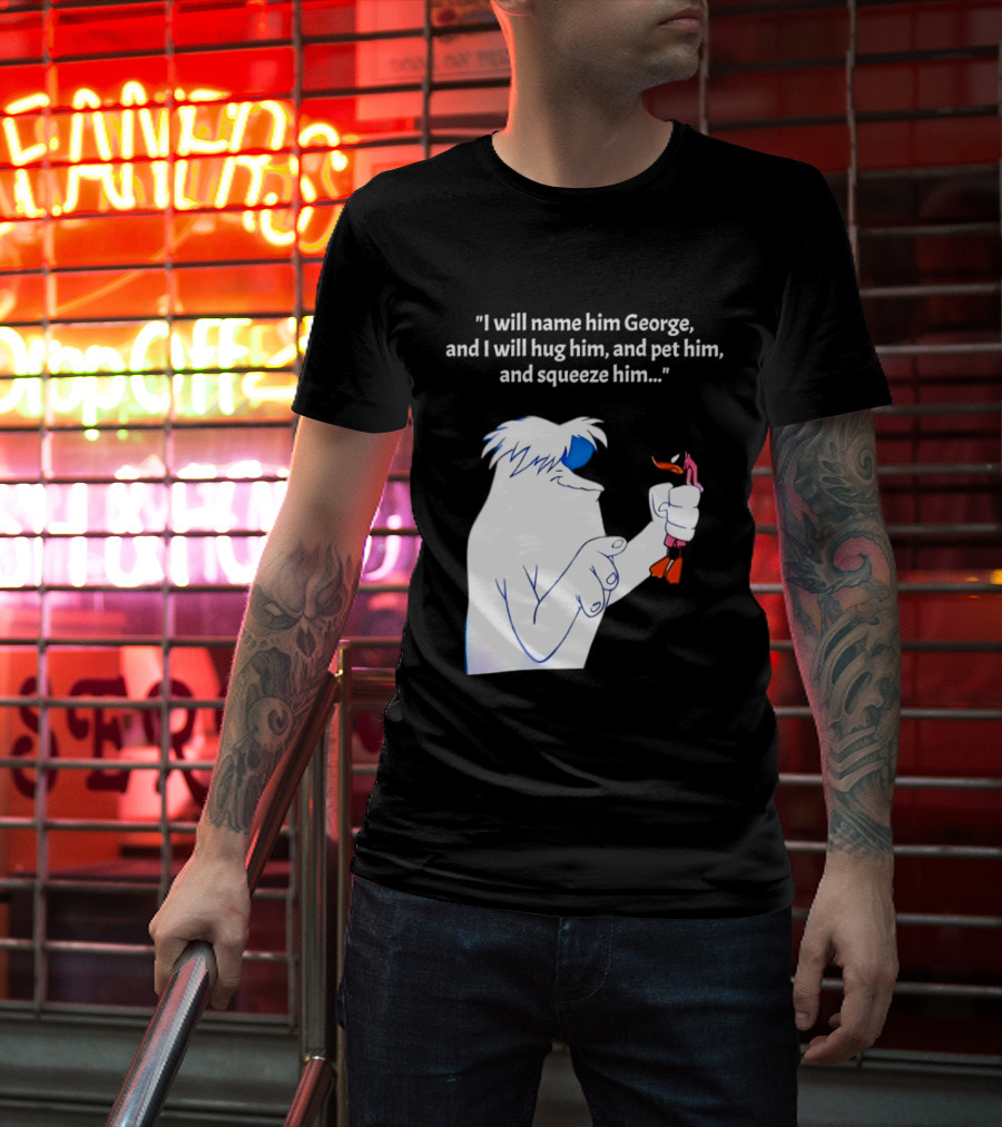I Will Name Him George And I Will Hug Him And Squeeze Him Abominable Snowman T-Shirt