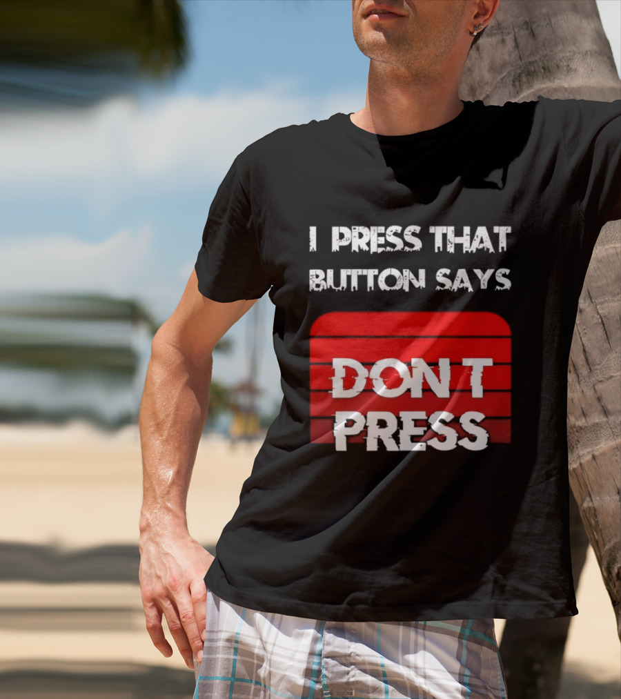 I Press That Button Says Don't Press Red Button Humor T-Shirt