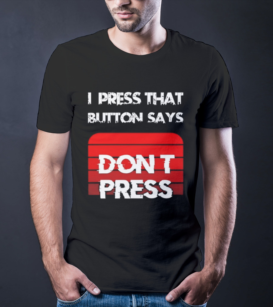 I Press That Button Says Don't Press Red Button Humor T-Shirt