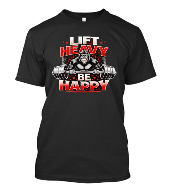 Lift Heavy Be Happy Gorilla Weightlifting Motivation T-Shirt