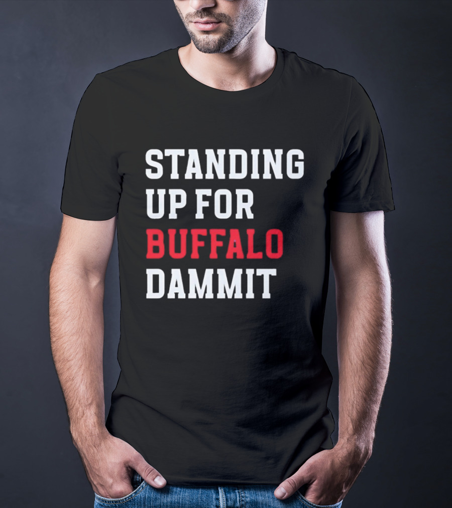 Standing Up For Buffalo Dammit T-Shirt