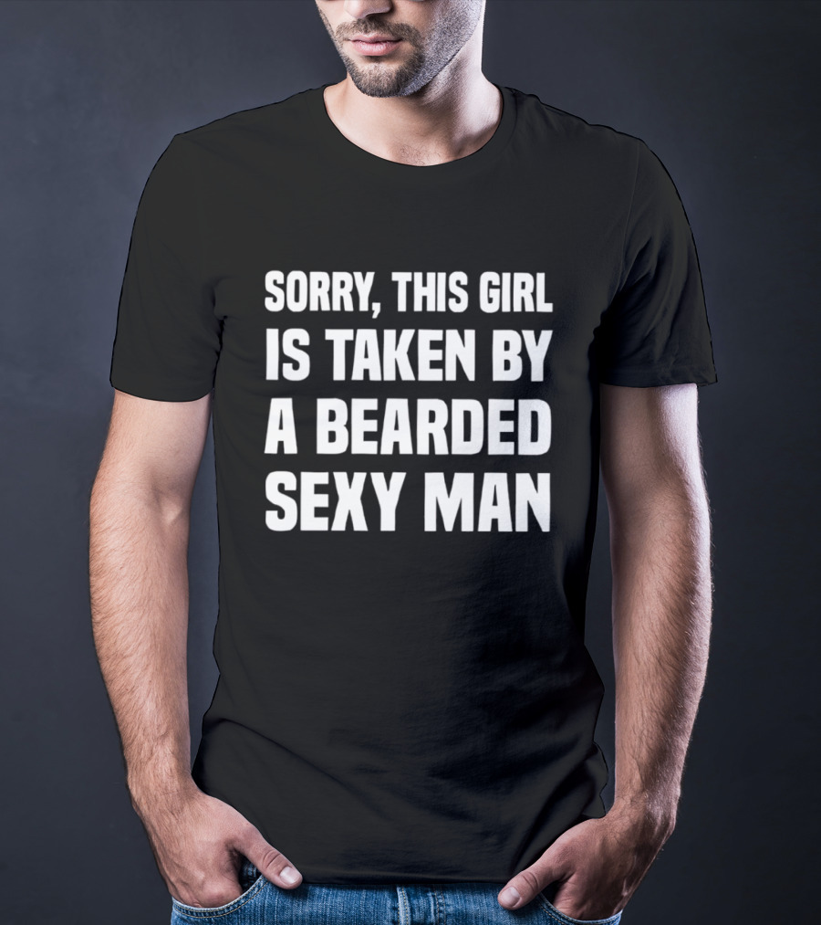 Sorry This Girl Is Taken By A Bearded Sexy Man T-Shirt