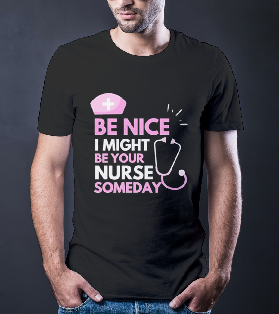 Be Nice I Might Be Your Nurse Someday Stethoscope Nurse Hat T-Shirt
