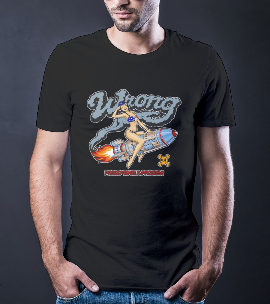 Proud To Be A Problem Pin Up Rocket Ride Wrong T-Shirt