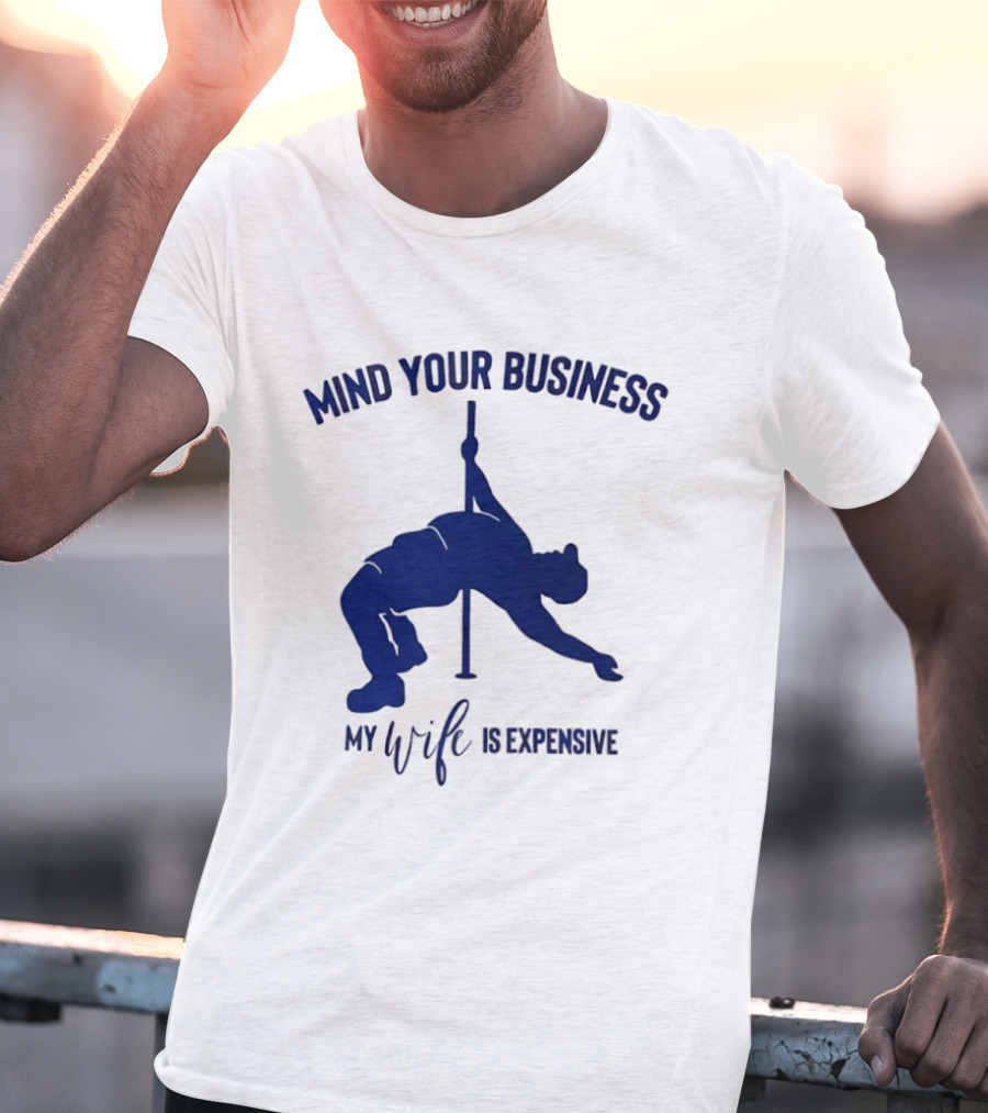 Mind Your Business My Wife Is Expensive Pole Dancer T-Shirt