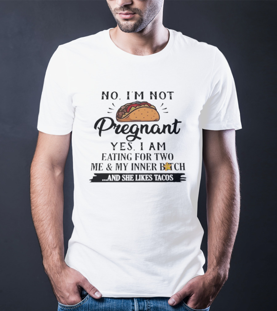 No I'm Not Pregnant Yes I Am Eating For Two Me And My Inner Bitch And She Likes Tacos T-Shirt