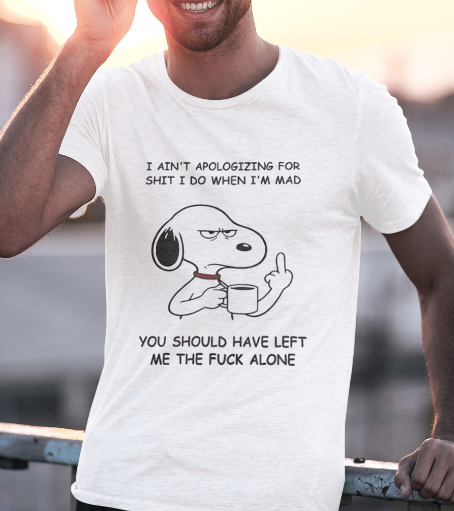 Grumpy Snoopy Middle Finger I Ain't Apologizing For Shit You Should Have Left Me Alone T-Shirt