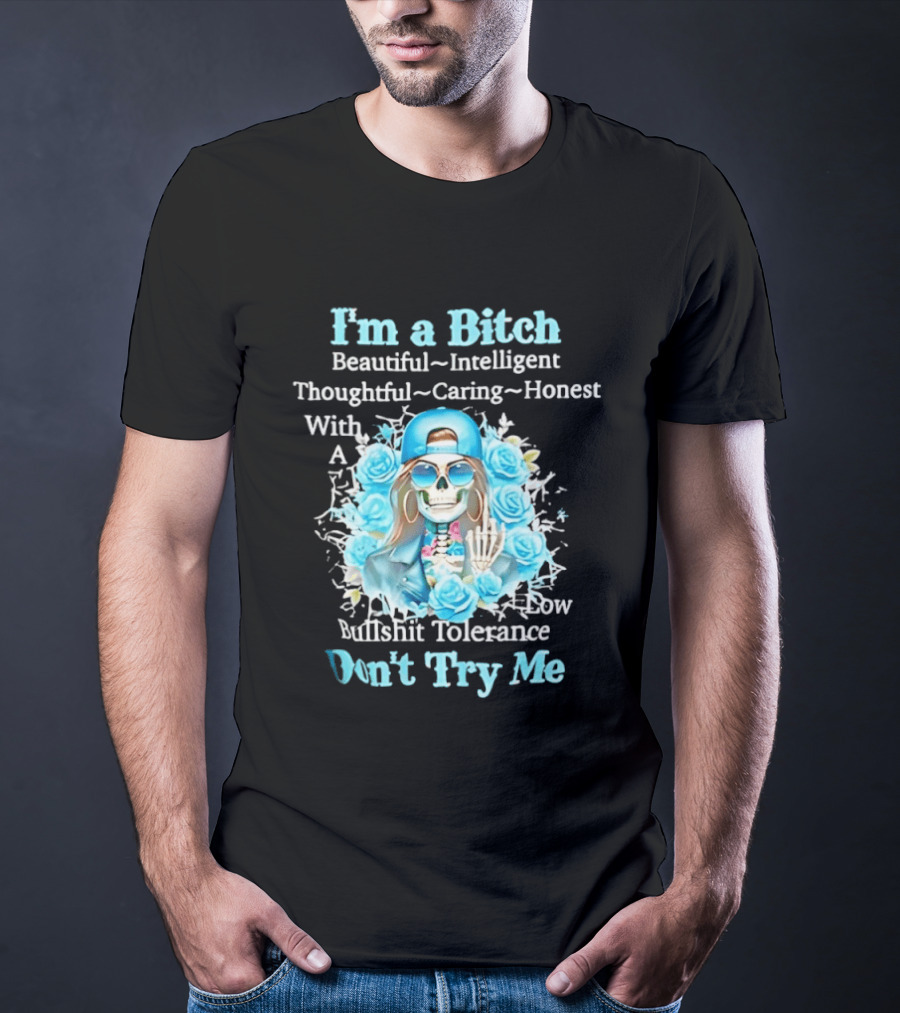 I'm A Bitch Beautiful Intelligent Thoughtful Caring Honest With Low Bullshit Tolerance Don't Try Me T-Shirt