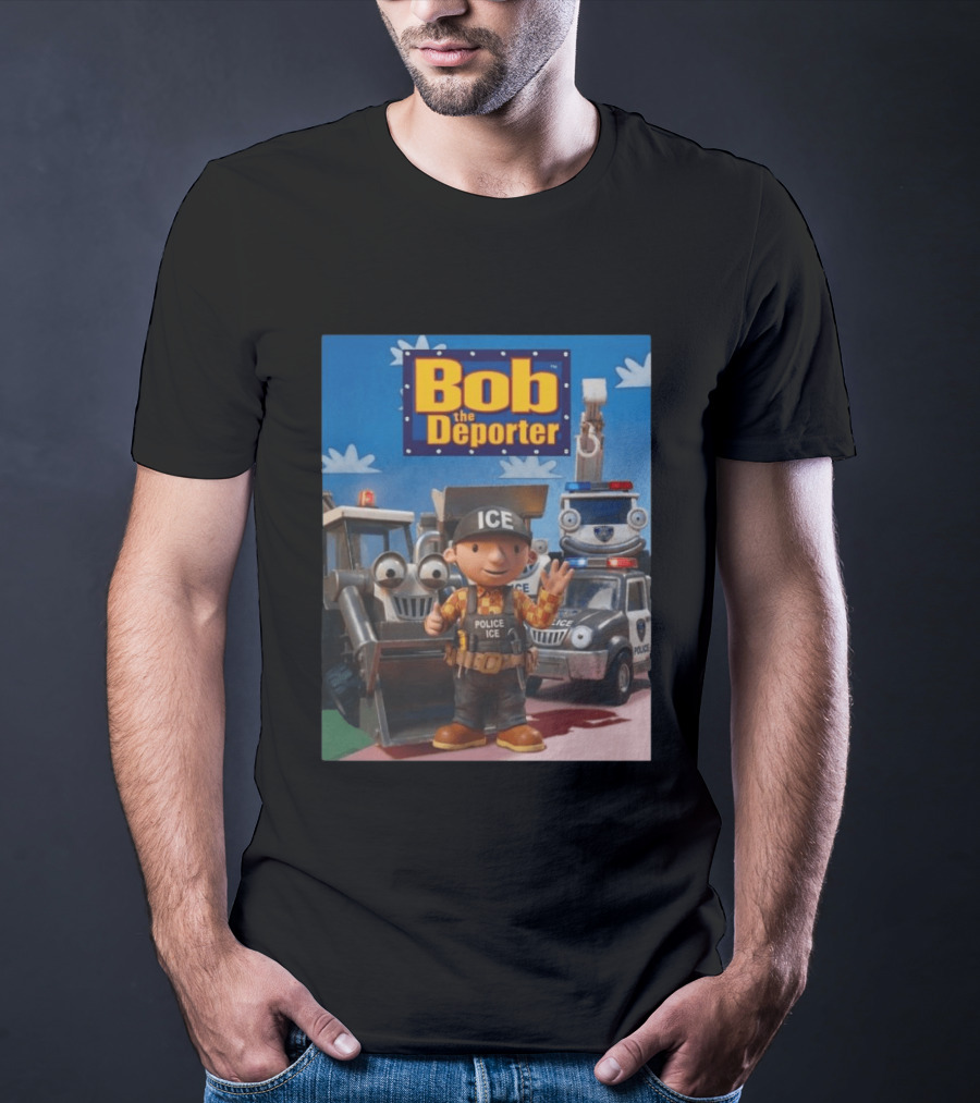 Bob The Deporter ICE Police Vehicles And Construction Crew T-Shirt